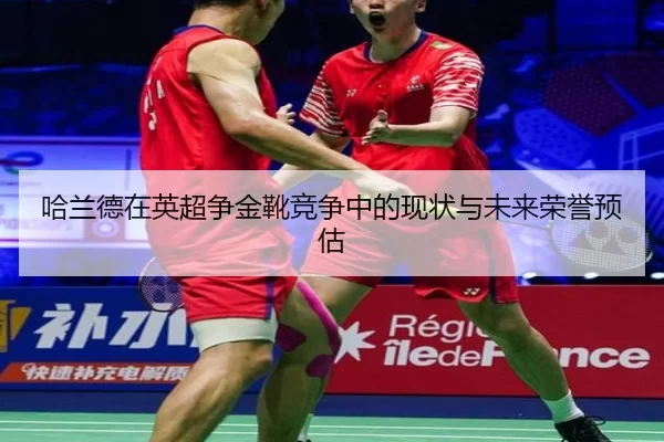 哈兰德在英超争金靴竞争中的现状与未来荣誉预估